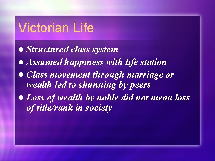 Victorian Life l Structured class system l Assumed happiness with life station l Class