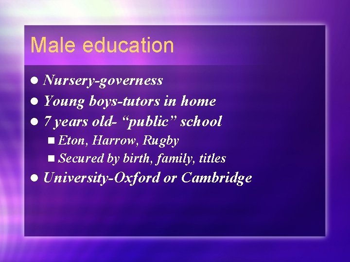 Male education l Nursery-governess l Young boys-tutors in home l 7 years old- “public”