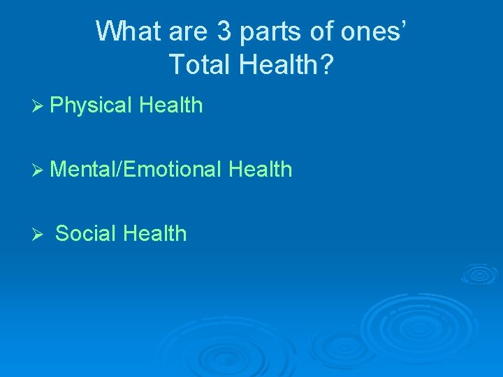 What are 3 parts of ones’ Total Health? Ø Physical Health Ø Mental/Emotional Health