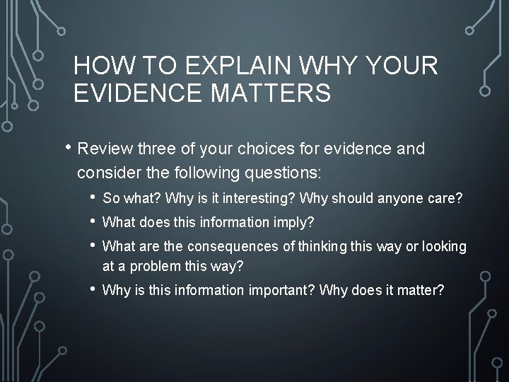 HOW TO EXPLAIN WHY YOUR EVIDENCE MATTERS • Review three of your choices for