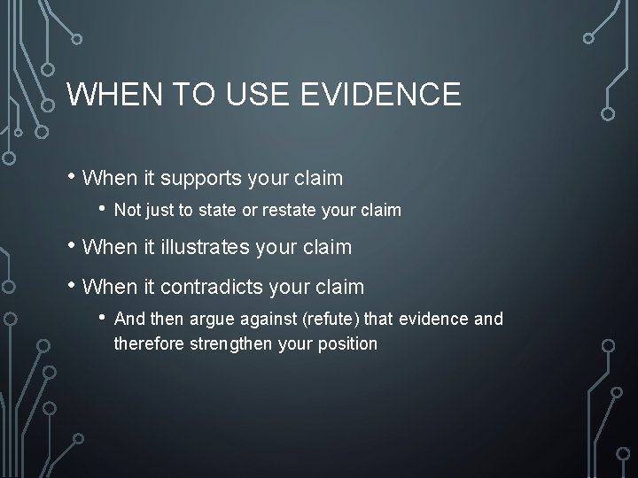 WHEN TO USE EVIDENCE • When it supports your claim • Not just to