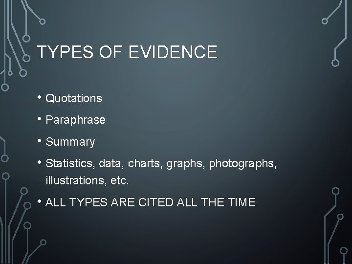 TYPES OF EVIDENCE • Quotations • Paraphrase • Summary • Statistics, data, charts, graphs,