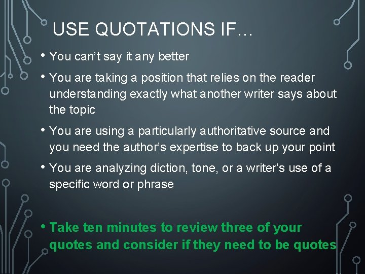 USE QUOTATIONS IF… • You can’t say it any better • You are taking