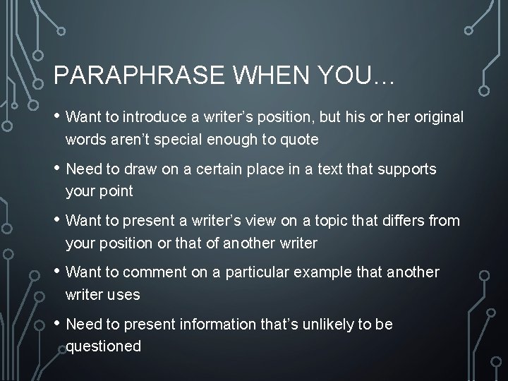 PARAPHRASE WHEN YOU… • Want to introduce a writer’s position, but his or her