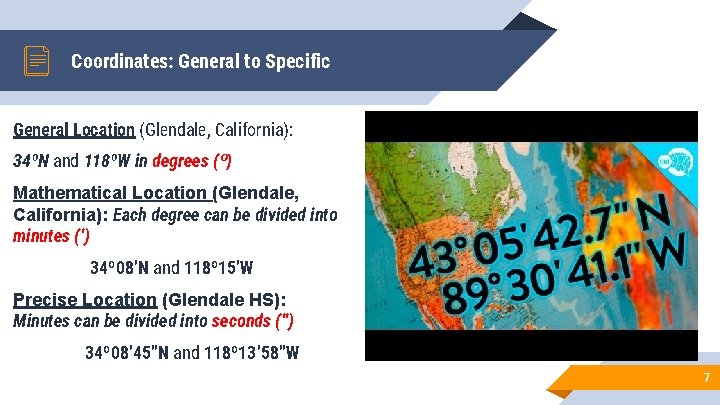 Coordinates: General to Specific General Location (Glendale, California): 34ºN and 118ºW in degrees (⁰)