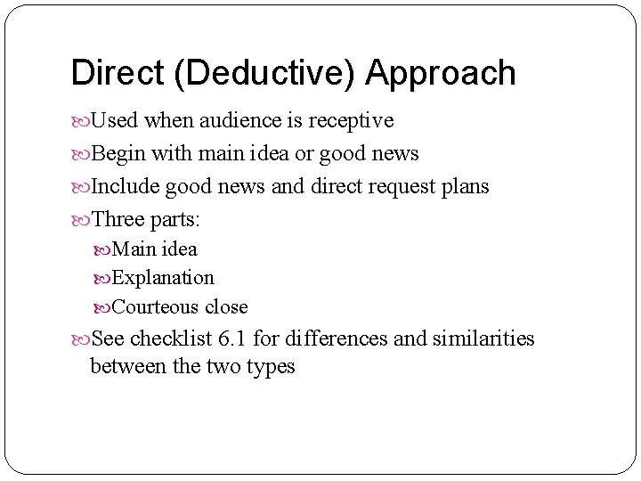 Direct (Deductive) Approach Used when audience is receptive Begin with main idea or good