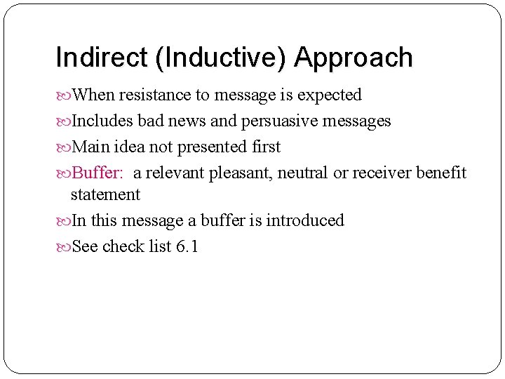 Indirect (Inductive) Approach When resistance to message is expected Includes bad news and persuasive