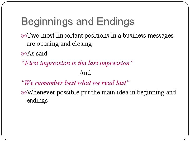 Beginnings and Endings Two most important positions in a business messages are opening and