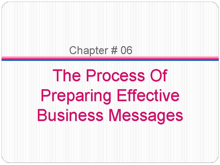 Chapter # 06 The Process Of Preparing Effective Business Messages 