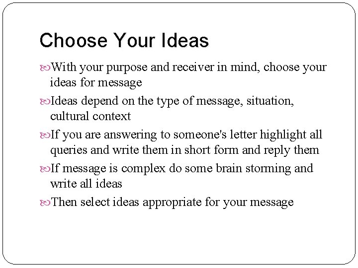 Choose Your Ideas With your purpose and receiver in mind, choose your ideas for