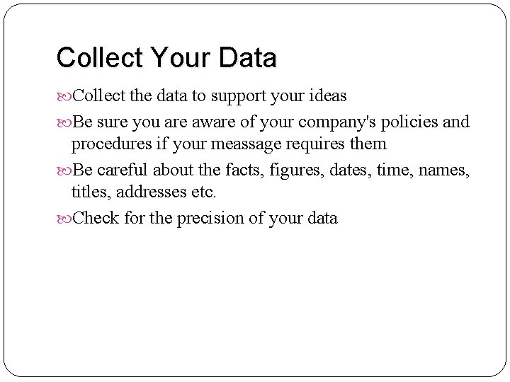 Collect Your Data Collect the data to support your ideas Be sure you are