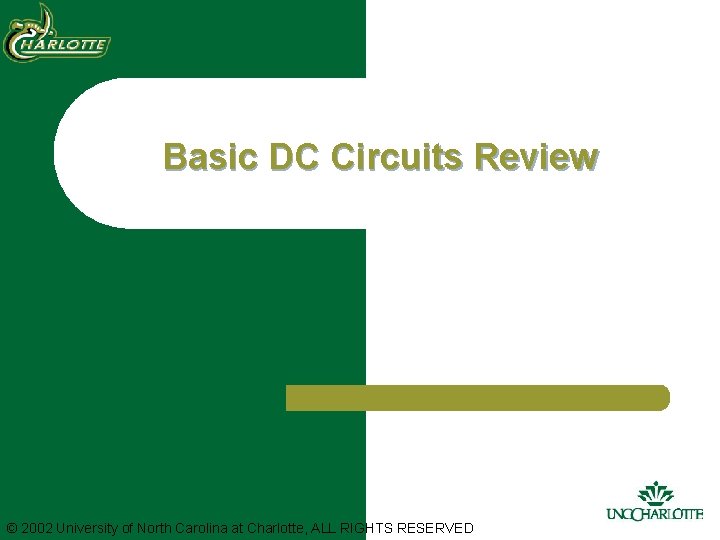 Basic DC Circuits Review © 2002 University of North Carolina at Charlotte, ALL RIGHTS