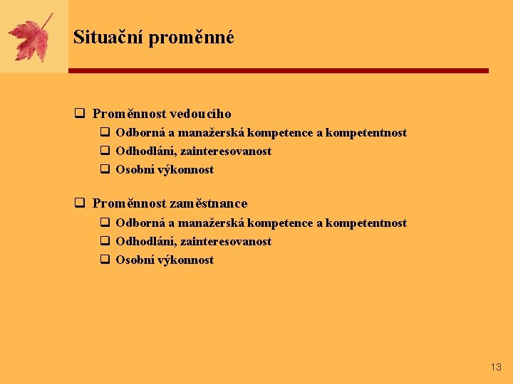 Situační proměnné q Proměnnost vedoucího q Odborná a manažerská kompetence a kompetentnost q Odhodlání,