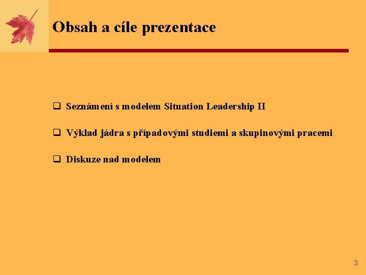 Obsah a cíle prezentace q Seznámení s modelem Situation Leadership II q Výklad jádra