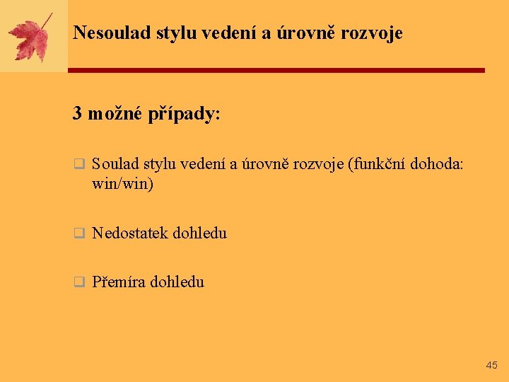 Nesoulad stylu vedení a úrovně rozvoje 3 možné případy: q Soulad stylu vedení a