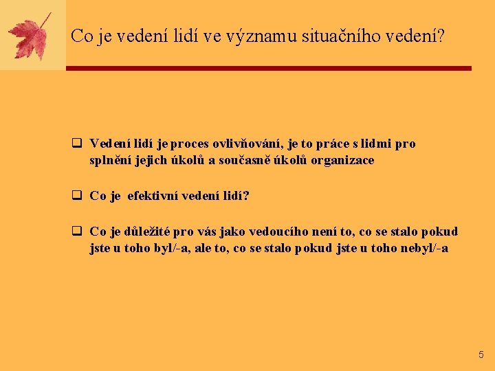 Co je vedení lidí ve významu situačního vedení? q Vedení lidí je proces ovlivňování,