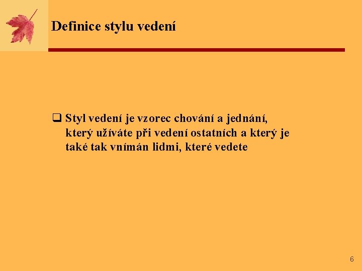 Definice stylu vedení q Styl vedení je vzorec chování a jednání, který užíváte při