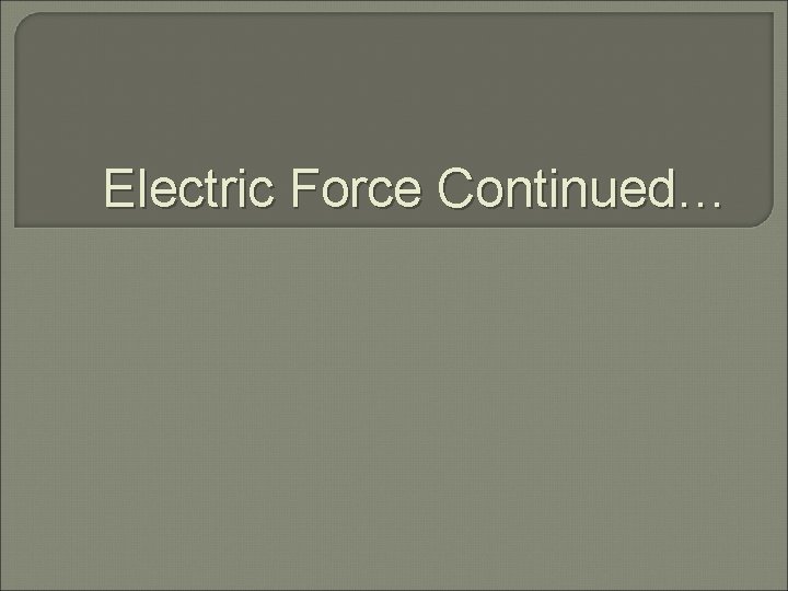 Electric Force Continued… 