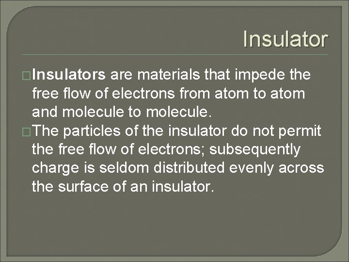 Insulator �Insulators are materials that impede the free flow of electrons from atom to