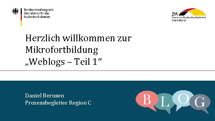 Herzlich willkommen zur Mikrofortbildung „Weblogs – Teil 1“ Daniel Bernsen Prozessbegleiter Region C Bundesverwaltungsamt