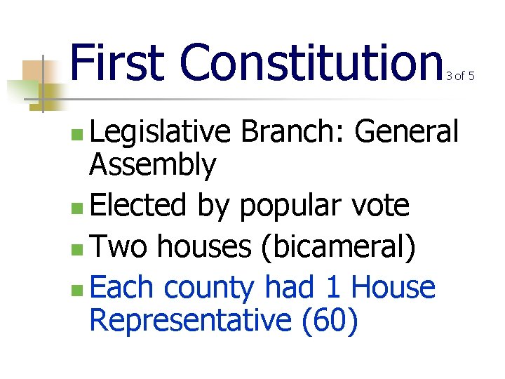 First Constitution 3 of 5 Legislative Branch: General Assembly n Elected by popular vote