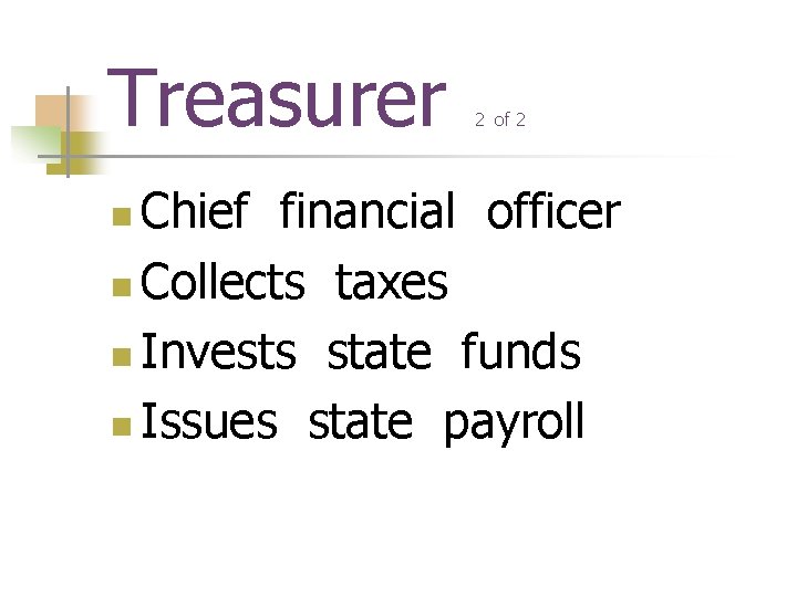 Treasurer 2 of 2 Chief financial officer n Collects taxes n Invests state funds