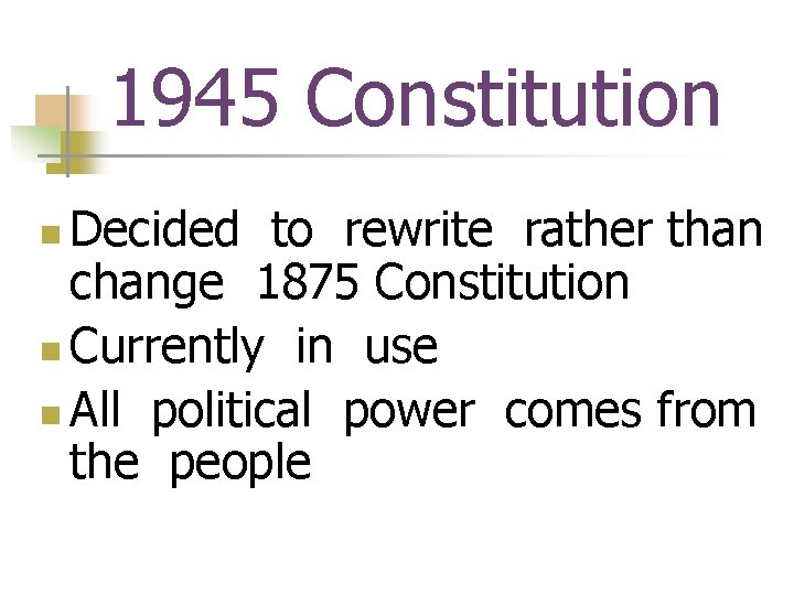 1945 Constitution Decided to rewrite rather than change 1875 Constitution n Currently in use