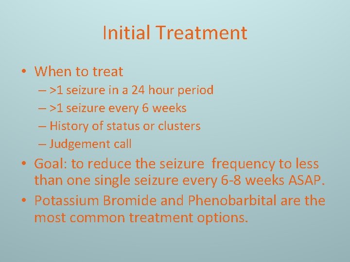 Initial Treatment • When to treat – >1 seizure in a 24 hour period