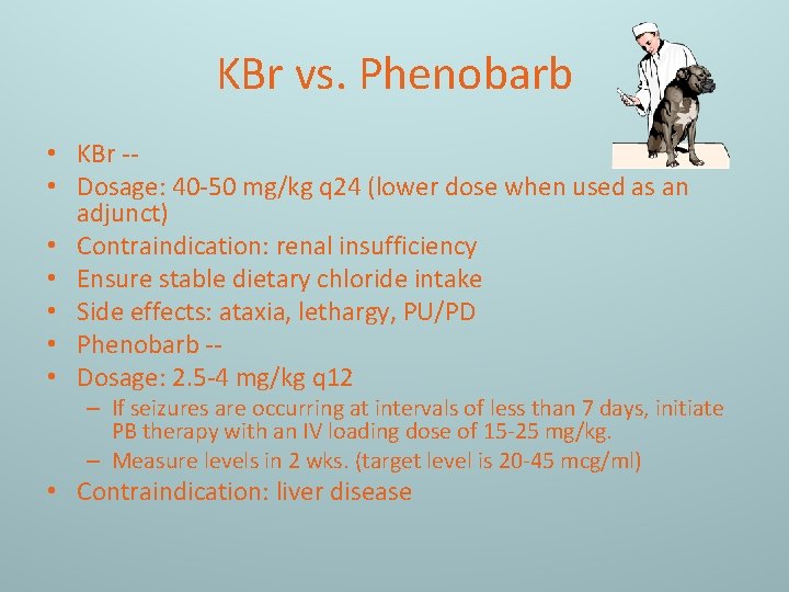 KBr vs. Phenobarb • KBr - • Dosage: 40 -50 mg/kg q 24 (lower