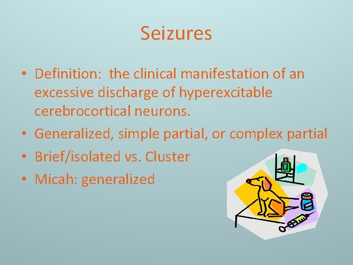 Seizures • Definition: the clinical manifestation of an excessive discharge of hyperexcitable cerebrocortical neurons.