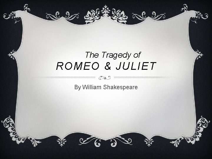 The Tragedy of ROMEO & JULIET By William Shakespeare 