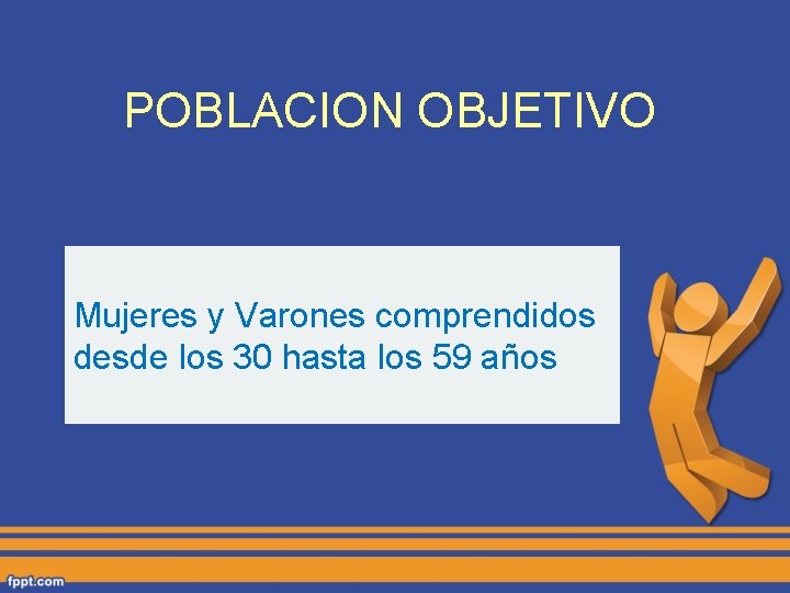 POBLACION OBJETIVO Mujeres y Varones comprendidos desde los 30 hasta los 59 años 