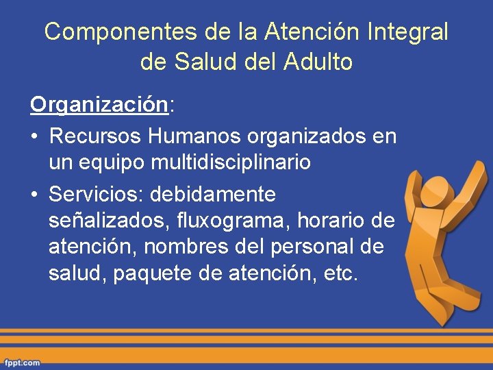 Componentes de la Atención Integral de Salud del Adulto Organización: • Recursos Humanos organizados