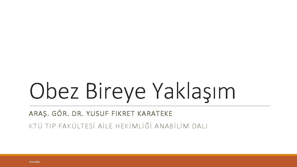 Obez Bireye Yaklaşım ARAŞ. GÖR. DR. YUSUF FIKRET KARATEKE KTÜ TIP FAKÜLTESİ AİLE HEKİMLİĞİ