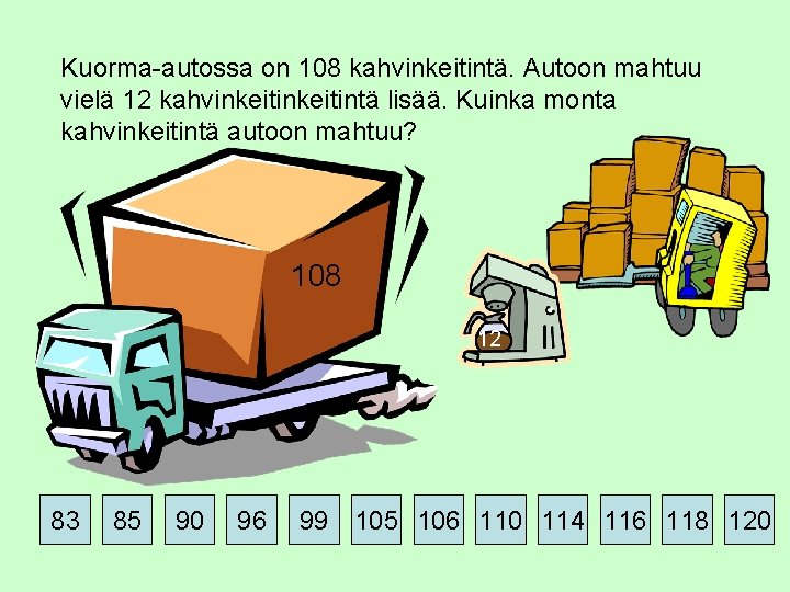 Kuorma-autossa on 108 kahvinkeitintä. Autoon mahtuu vielä 12 kahvinkeitintä lisää. Kuinka monta kahvinkeitintä autoon