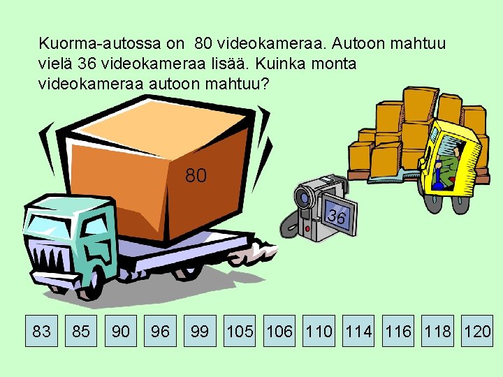 Kuorma-autossa on 80 videokameraa. Autoon mahtuu vielä 36 videokameraa lisää. Kuinka monta videokameraa autoon