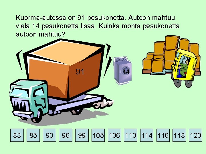 Kuorma-autossa on 91 pesukonetta. Autoon mahtuu vielä 14 pesukonetta lisää. Kuinka monta pesukonetta autoon