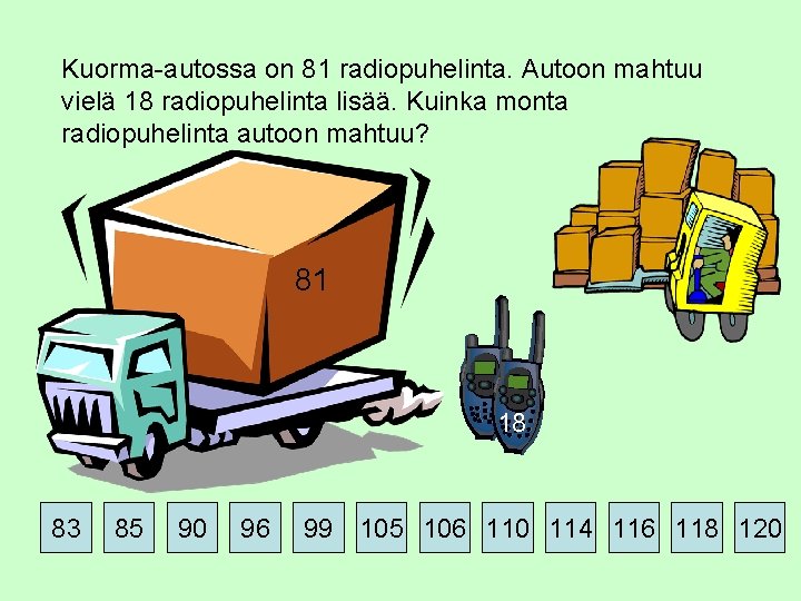 Kuorma-autossa on 81 radiopuhelinta. Autoon mahtuu vielä 18 radiopuhelinta lisää. Kuinka monta radiopuhelinta autoon