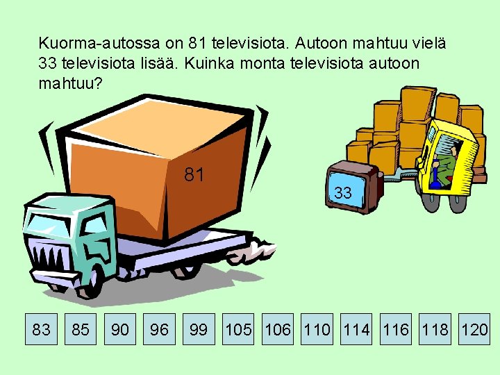 Kuorma-autossa on 81 televisiota. Autoon mahtuu vielä 33 televisiota lisää. Kuinka monta televisiota autoon