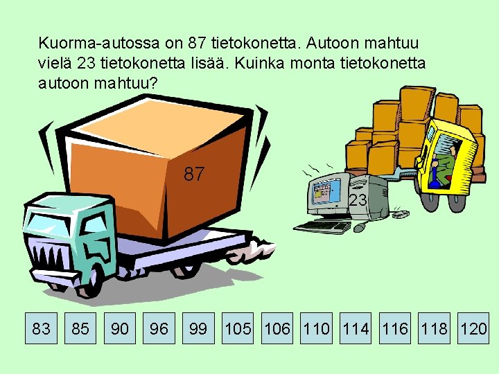 Kuorma-autossa on 87 tietokonetta. Autoon mahtuu vielä 23 tietokonetta lisää. Kuinka monta tietokonetta autoon