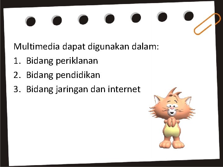 Multimedia dapat digunakan dalam: 1. Bidang periklanan 2. Bidang pendidikan 3. Bidang jaringan dan