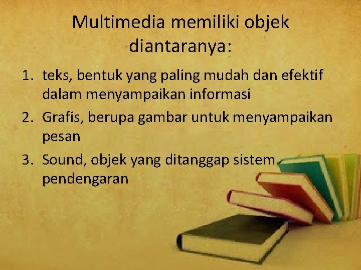 Multimedia memiliki objek diantaranya: 1. teks, bentuk yang paling mudah dan efektif dalam menyampaikan