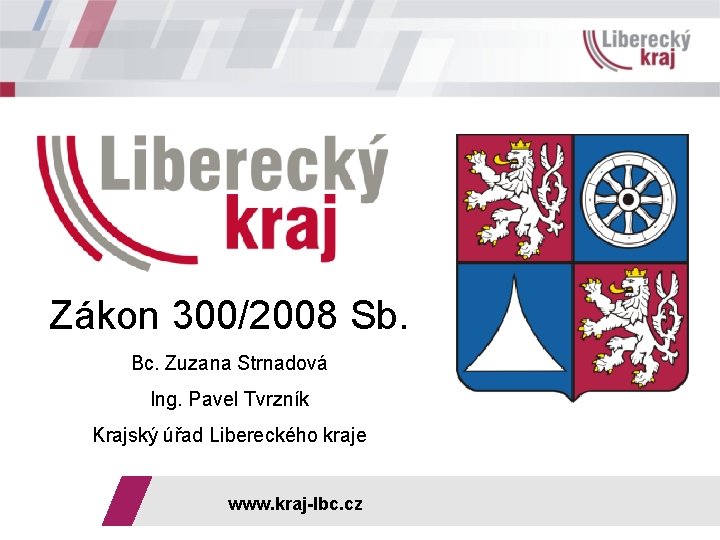 Zákon 300/2008 Sb. Bc. Zuzana Strnadová Ing. Pavel Tvrzník Krajský úřad Libereckého kraje www.