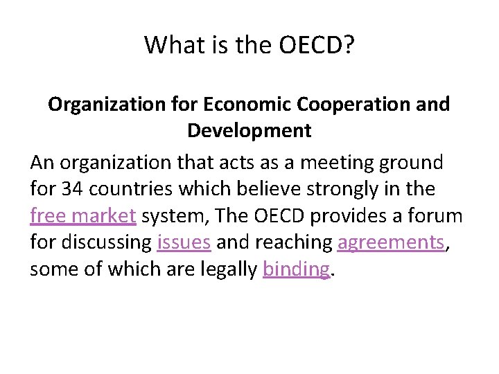 What is the OECD? Organization for Economic Cooperation and Development An organization that acts