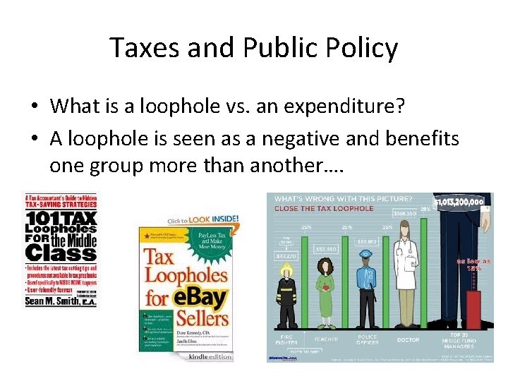 Taxes and Public Policy • What is a loophole vs. an expenditure? • A