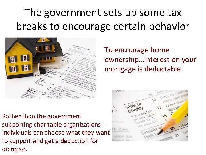 The government sets up some tax breaks to encourage certain behavior To encourage home