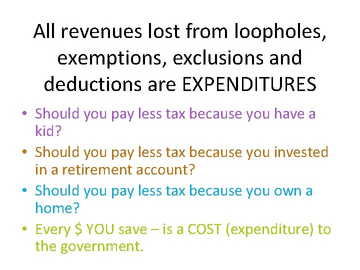 All revenues lost from loopholes, exemptions, exclusions and deductions are EXPENDITURES • Should you