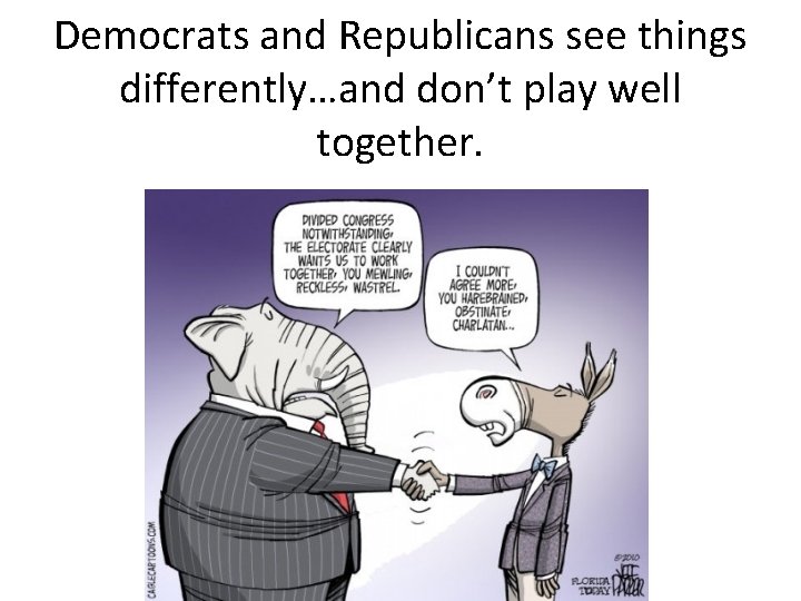 Democrats and Republicans see things differently…and don’t play well together. 
