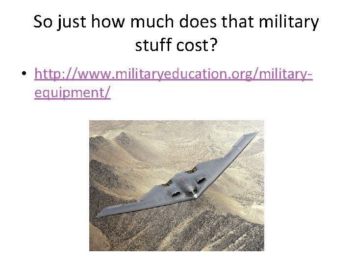 So just how much does that military stuff cost? • http: //www. militaryeducation. org/militaryequipment/