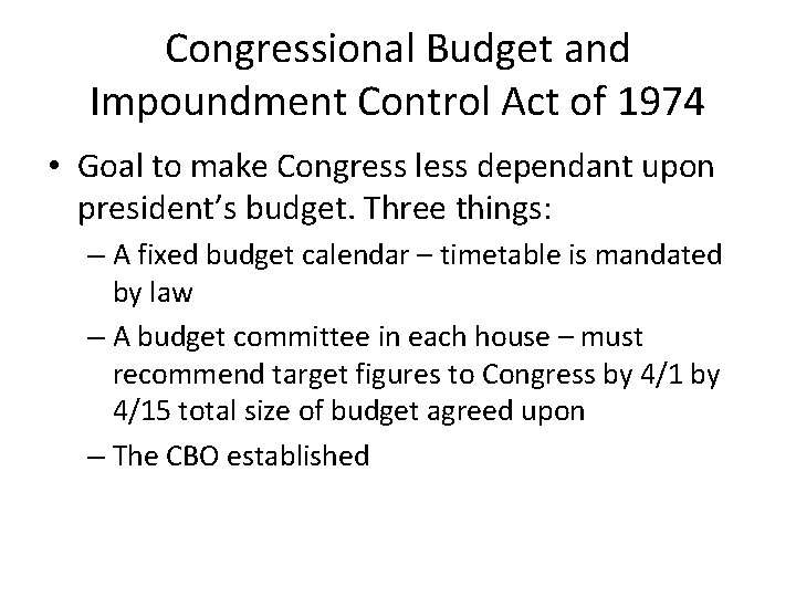 Congressional Budget and Impoundment Control Act of 1974 • Goal to make Congress less